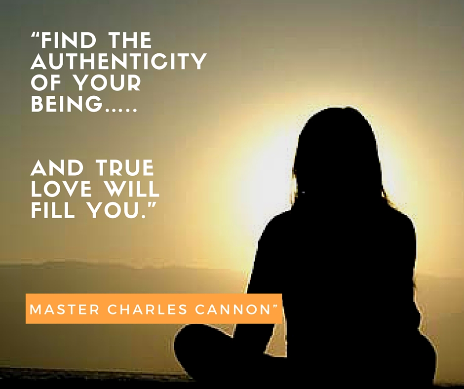 “Find the authenticity of your Being…..and true love will fill you.”