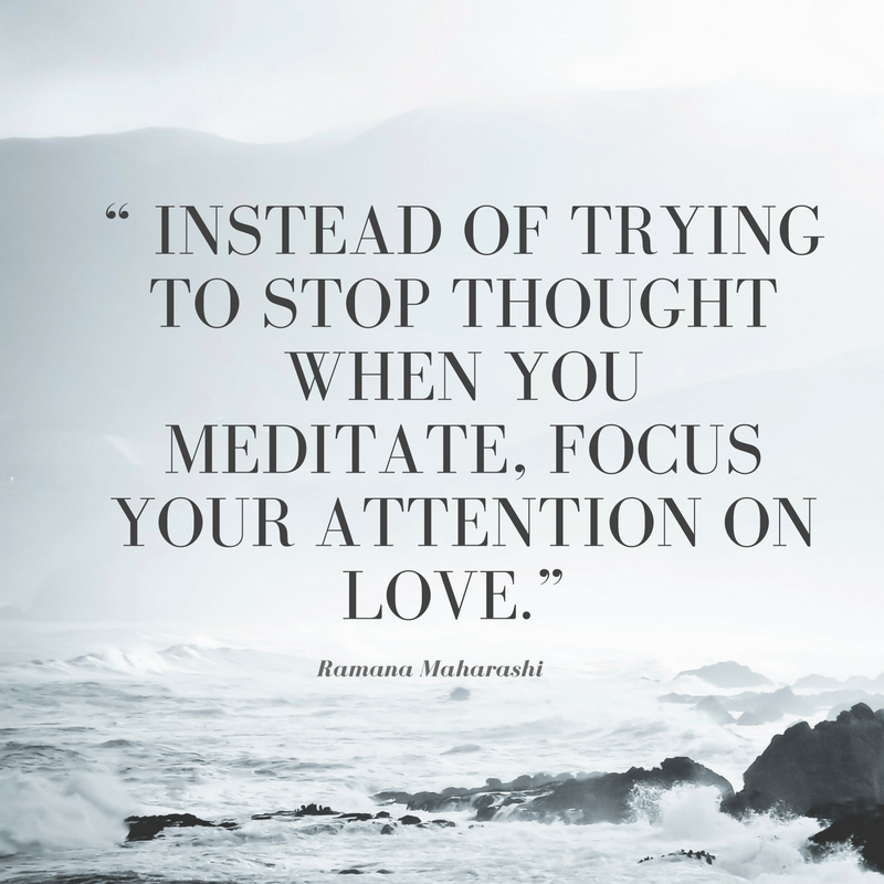 “ Instead of trying to stop thought when you meditate, focus your attention on love.”