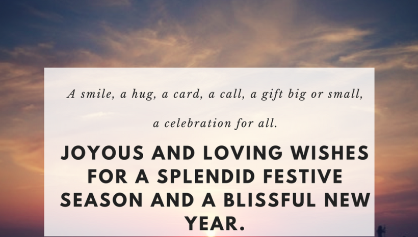 Joyous and loving wishes for a splendid festive season and a blissful New Year.